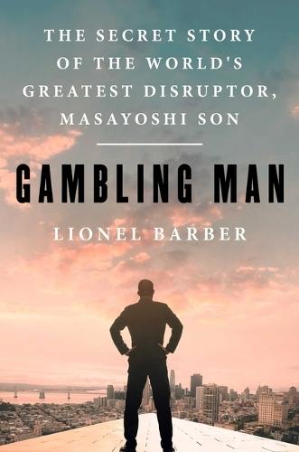 Gambling Man: The Secret Story of the World's Greatest Disruptor, Masayoshi Son