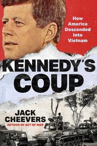 Kennedy's Coup: A White House Plot, a Saigon Murder, and America's Descent Into Vietnam