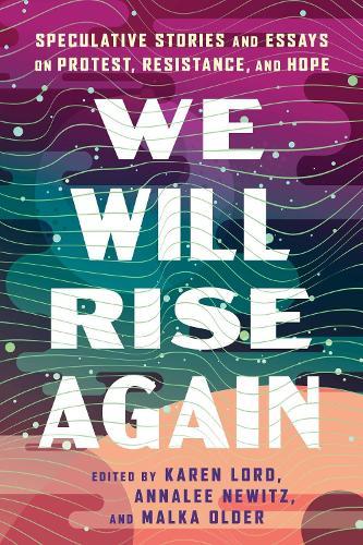 We Will Rise Again: Speculative Stories and Essays on Protest, Resistance, and Hope