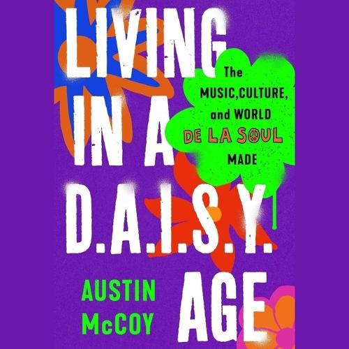 Living in a D.A.I.S.Y. Age: The Music, Culture, and World de la Soul Made