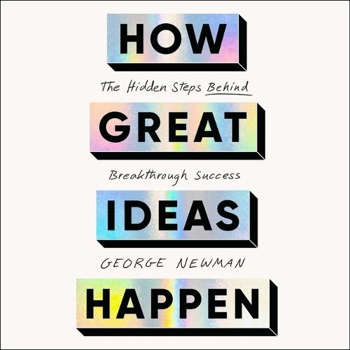 How Great Ideas Happen: The Hidden Steps Behind Breakthrough Success