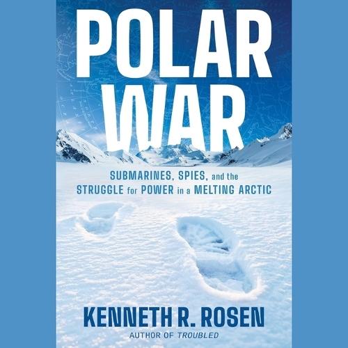 Polar War: Submarines, Spies, and the Struggle for Power in a Melting Arctic