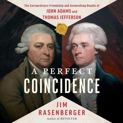 Perfect Coincidence: The Extraordinary Friendship and Astonishing Deaths of John Adams and Thomas Jefferson