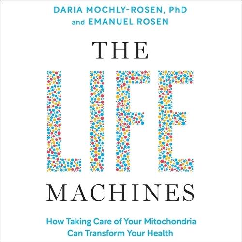 The Life Machines: How Taking Care of Your Mitochondria Can Transform Your Health