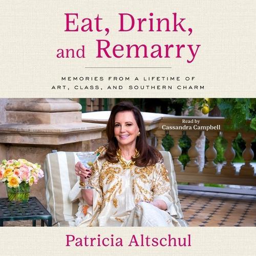 Eat, Drink, and Remarry: Memories from a Lifetime of Art, Class, and Southern Charm