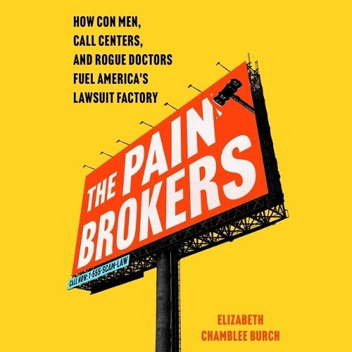 The Pain Brokers: How Con Men, Call Centers, and Rogue Doctors Fuel America's Lawsuit Factory