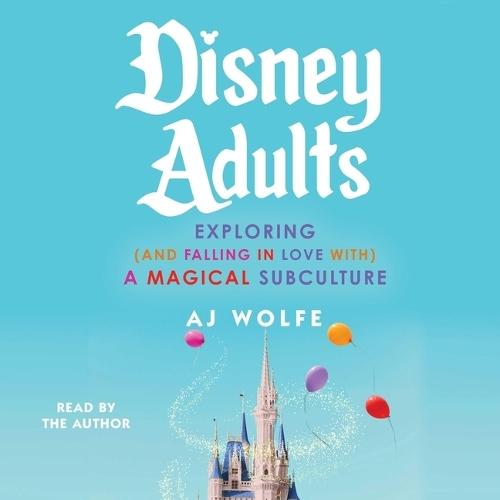 Disney Adults: Exploring (and Falling in Love With) a Magical Subculture