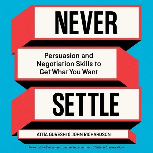 Never Settle: Persuasion and Negotiation Skills to Get What You Want
