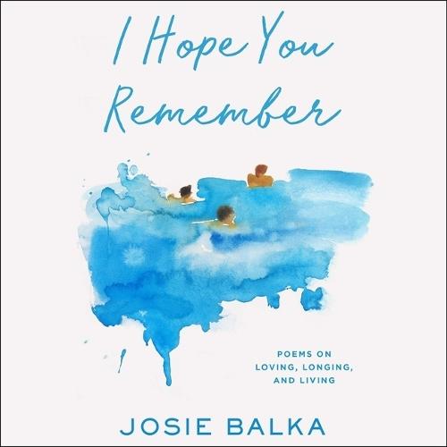 I Hope You Remember: Poems on Loving, Longing, and Living
