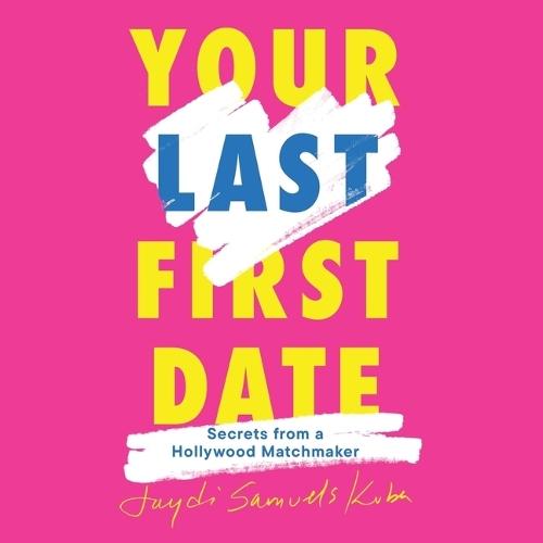 Your Last First Date: Secrets from a Hollywood Matchmaker