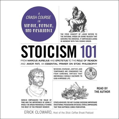 Stoicism 101: From Marcus Aurelius and Epictetus to the Law of Reason and Amor Fati, an Essential Primer on Stoic Philosophy
