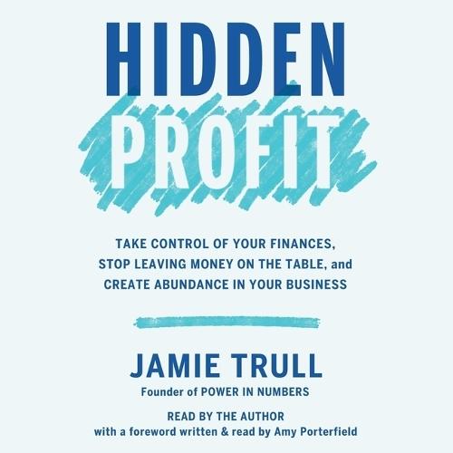 Hidden Profit: Take Control of Your Finances, Stop Leaving Money on the Table, and Create Abundance in Your Business