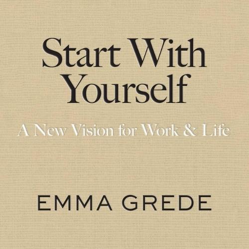 Start with Yourself: A New Vision for Work & Life