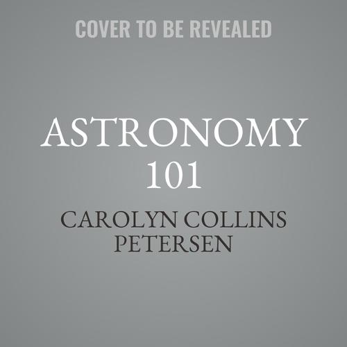 Astronomy 101: From the Sun and Moon to Wormholes and Warp Drive, Key Theories, Discoveries, and Facts about the Universe