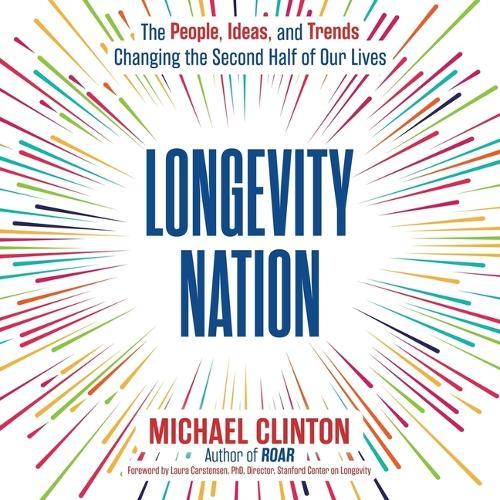 Longevity Nation: The People, Ideas, and Trends Changing the Second Half of Our Lives