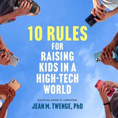 10 Rules for Raising Kids in a High-Tech World: How Parents Can Stop Smartphones, Social Media, and Gaming from Taking Over Their Children's Lives