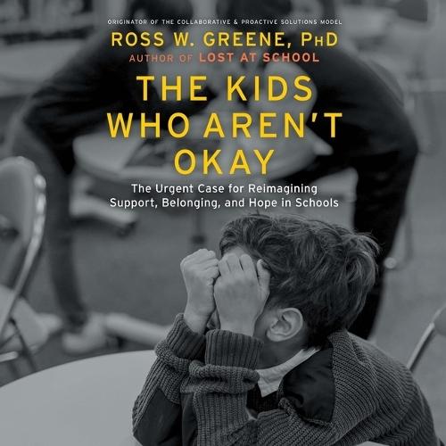 The Kids Who Aren't Okay: The Urgent Case for Reimagining Support, Belonging, and Hope in Schools