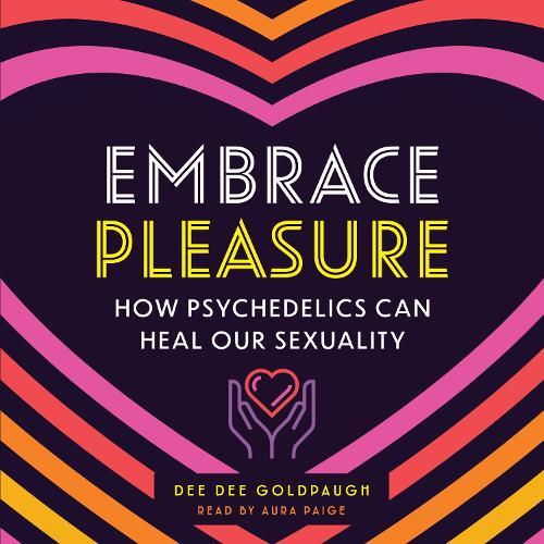 Embrace Pleasure: How Psychedelics Can Heal Our Sexuality