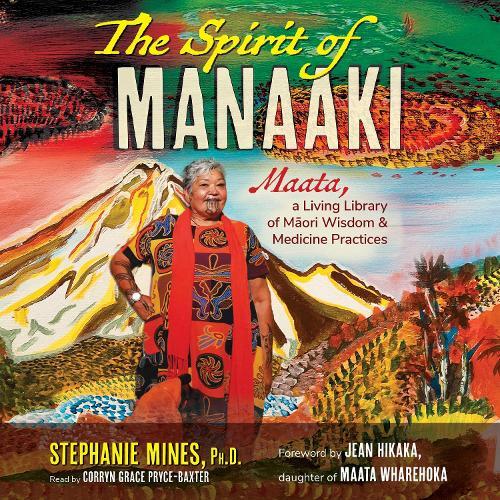 The Spirit of Manaaki: Maata, a Living Library of Maori Wisdom and Medicine Practices