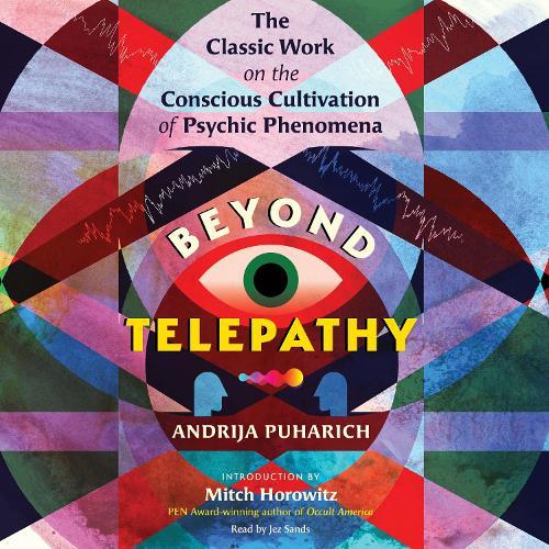 Beyond Telepathy: The Classic Work on the Conscious Cultivation of Psychic Phenomena