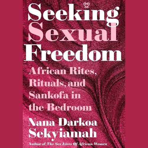 Seeking Sexual Freedom: African Rites, Rituals, and Sankofa in the Bedroom