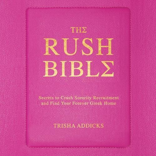 The Rush Bible: Secrets to Crush Sorority Recruitment and Find Your Forever Greek Home