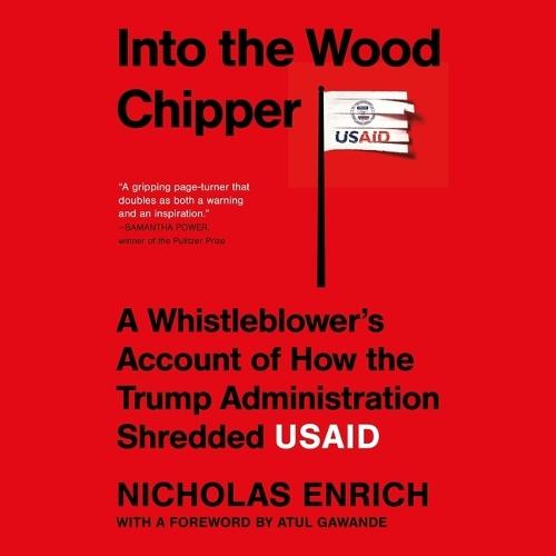 Into the Wood Chipper: A Whistleblower's Account of How the Trump Administration Shredded Usaid