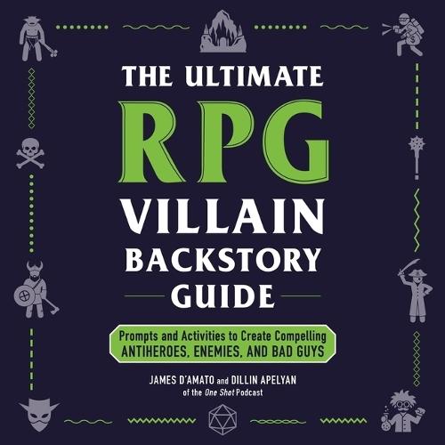 The Ultimate RPG Villain Backstory Guide: Prompts and Activities to Create Compelling Antiheroes, Enemies, and Bad Guys