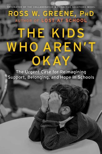 The Kids Who Aren't Okay: The Urgent Case for Reimagining Support, Belonging, and Hope in Schools