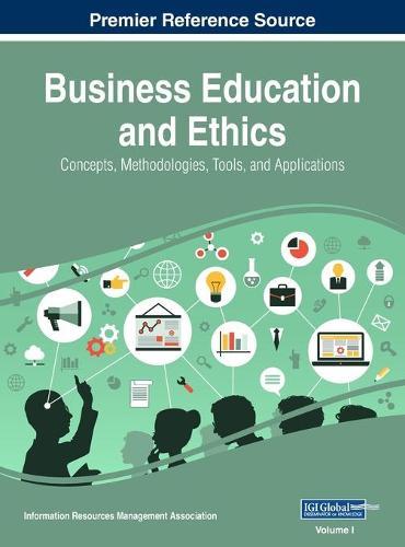 Business Education and Ethics: Concepts, Methodologies, Tools, and Applications, VOL 1