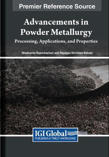 Advancements in Powder Metallurgy: Processing, Applications, and Properties