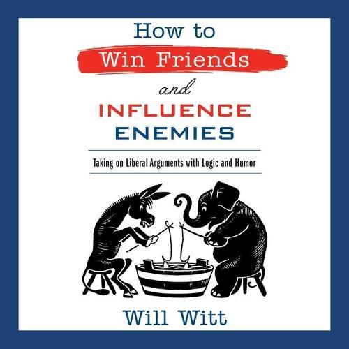 How to Win Friends and Influence Enemies: Taking on Liberal Arguments with Logic and Humor