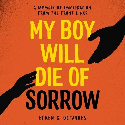 My Boy Will Die of Sorrow: A Memoir of Immigration from the Front Lines