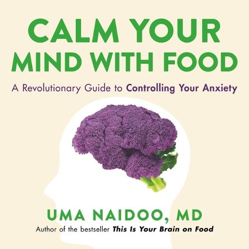 Calm Your Mind with Food: A Revolutionary Guide to Controlling Your Anxiety