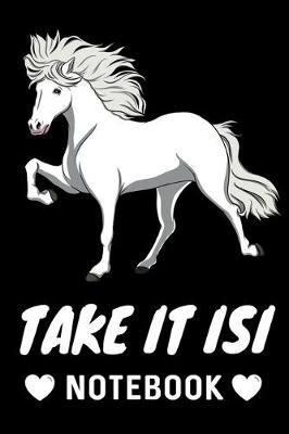 Take It Isi Notebook: Islandpferde Notizbuch mit Schimmel Hengst als DIN A5 Islander Notebook / Tagebuch / Reittagebuch Islandpferd / Trainingstagebuch / Journal / Malbuch / Kritzelbuch