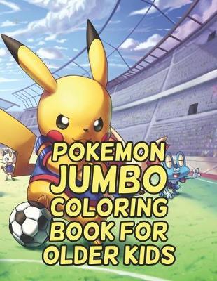 Pokemon Jumbo Coloring Book For Older Kids: Pokemon Jumbo Coloring Book For Older Kids. Pokemon Coloring Books For Boys Ages 8-12. Awesome Pokemon Coloring Book. Fun Coloring Pages Featuring Your. Battle Scenes. 25 Pages, Size - 8.5  x 11