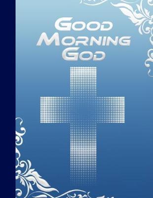 Good Morning God: Each Page Provides A Place For The Dates, Today's Verse, Lord Teach Me To, I Am Thankful For And Prayer Requests.