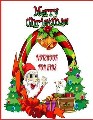 Christmas Notebook for Kids: CHRISTMAS NOTEBOOK For Kids In school Notebook Journal