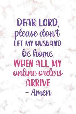Dear Lord, Please Don't Let My Husband Be Home When All My Online Orders Arrive. Amen: Notebook Journal Composition Blank Lined Diary Notepad 120 Pages Paperback Golden Pink Marble Online Shopping