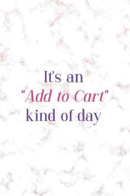 It's An  Add To Cart  Kind Of Day: Notebook Journal Composition Blank Lined Diary Notepad 120 Pages Paperback Golden Pink Marble Online Shopping