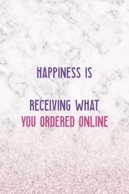 Happiness Is ... Receiving What You Ordered Online: Notebook Journal Composition Blank Lined Diary Notepad 120 Pages Paperback White Marble Online Shopping