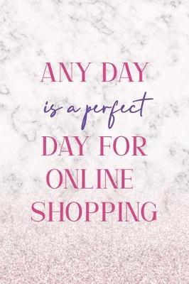 Any Day Is A Perfect Day For Online Shopping: Notebook Journal Composition Blank Lined Diary Notepad 120 Pages Paperback White Marble Online Shopping