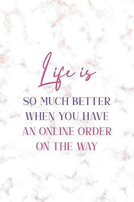 Life Is So Much Better When You Have An Online Order On The Way: Notebook Journal Composition Blank Lined Diary Notepad 120 Pages Paperback Golden Pink Marble Online Shopping