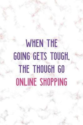 When The Going Gets Tough, The Though Go Online Shopping: Notebook Journal Composition Blank Lined Diary Notepad 120 Pages Paperback Golden Pink Marble Online Shopping