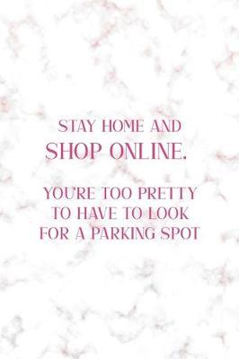 Stay Home And Shop Online. You're Too Pretty To Have To Look For A Parking Spot: Notebook Journal Composition Blank Lined Diary Notepad 120 Pages Paperback Golden Pink Marble Online Shopping