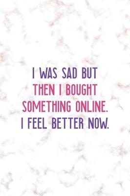 I Was Sad But Then I Bought Something Online. I Feel Better Now.: Notebook Journal Composition Blank Lined Diary Notepad 120 Pages Paperback Golden Pink Marble Online Shopping