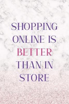 Shopping Online is Better Than In Store: Notebook Journal Composition Blank Lined Diary Notepad 120 Pages Paperback White Marble Online Shopping
