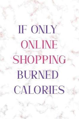 If Only Online Shopping Burned Calories: Notebook Journal Composition Blank Lined Diary Notepad 120 Pages Paperback Golden Pink Marble Online Shopping