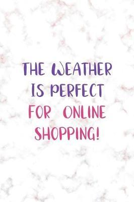 The Weather Is Perfect For Online Shopping!: Notebook Journal Composition Blank Lined Diary Notepad 120 Pages Paperback Golden Pink Marble Online Shopping