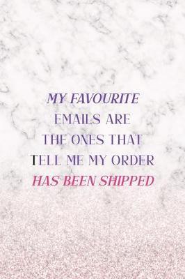 My Favourite Emails Are The Ones Thatr Tell Me My Order has Been Shipped: Notebook Journal Composition Blank Lined Diary Notepad 120 Pages Paperback White Marble Online Shopping